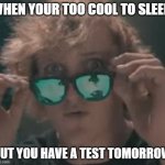 school | WHEN YOUR TOO COOL TO SLEEP; BUT YOU HAVE A TEST TOMORROW | image tagged in logan paul | made w/ Imgflip meme maker