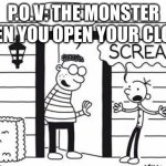 Diary Of A Wimpy Kid Hello | P.O.V: THE MONSTER WHEN YOU OPEN YOUR CLOSET | image tagged in diary of a wimpy kid hello | made w/ Imgflip meme maker