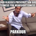 Three cheers for American Healthcare prices | WHEN YOUR GLASSES PRESCRIPTION GOES FROM FAR SIGHTEDNESS YOU NEARSIGHTEDNESS IN A YEAR; PARKOUR | image tagged in parcour,memes,glasses | made w/ Imgflip meme maker