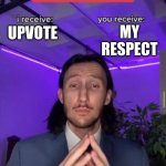 heheha | UPVOTE MY RESPECT | image tagged in i receive you receive | made w/ Imgflip meme maker