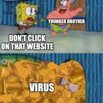 Virus | ME; YOUNGER BROTHER; DON'T CLICK ON THAT WEBSITE; VIRUS | image tagged in spongebob and patrick open the award closet | made w/ Imgflip meme maker