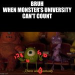 Send them back to kindergarden | BRUH 
WHEN MONSTER'S UNIVERSITY 
CAN'T COUNT | image tagged in there are 5 actually | made w/ Imgflip meme maker