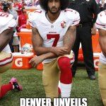 Colin Kaepernick | AFTER A HUMILIATING LOSS TO THE SEAHAWKS; DENVER UNVEILS A PLAN ''B'' QUARTERBACK OPTION | image tagged in colin kaepernick,denver broncos,russell wilson | made w/ Imgflip meme maker