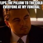 Everyone else at my funeral | ME: *FLIPS THE PILLOW TO THE COLD SIDE*
EVERYONE AT MY FUNERAL: | image tagged in hmmm,funeral,memes,funny | made w/ Imgflip meme maker