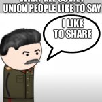 Stalin be like in Daily Life | WHAT ALL SOVIET UNION PEOPLE LIKE TO SAY; I LIKE TO SHARE | image tagged in my father used to punish me severely,communism | made w/ Imgflip meme maker