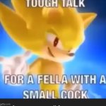 tough talk for a fella with a small cock