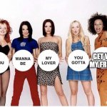 original lyrics | GET WITH MY FRIENDS | image tagged in spice girls if you wanna be | made w/ Imgflip meme maker