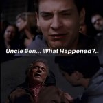 Uncle Ben... What Happened?... (Redone) meme