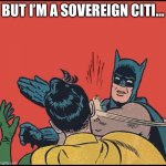 Sovereign citizen | BUT I’M A SOVEREIGN CITI… | image tagged in bubble free batman slapping robin | made w/ Imgflip meme maker