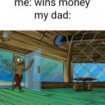 Spongebob fish | me: wins money; my dad: | image tagged in spongebob fish | made w/ Imgflip meme maker