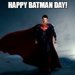 Happy Batman Day! | HAPPY BATMAN DAY! | image tagged in superman,funny,batman,batmanday,henry cavill | made w/ Imgflip meme maker