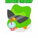 Sluuuuuurp | DUO HAS THE DRIP | image tagged in drip | made w/ Imgflip meme maker