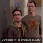 Our babies will be smart and beautiful