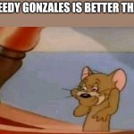 Speedy Gonzales for Multiversus | JERRY:; FANS: SPEEDY GONZALES IS BETTER THAN JERRY | image tagged in jerry laughing,tom and jerry,looney tunes,warner bros,cartoons | made w/ Imgflip meme maker