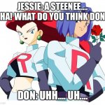 Team rocket and the ducks encounter Suzy | JESSIE: A STEENEE.... AHA! WHAT DO YOU THINK DON? DON: UHH.... UH.... | image tagged in team rocket,encounter | made w/ Imgflip meme maker