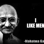 Mahatma Gandhi Rocks | I LIKE MEN | image tagged in mahatma gandhi rocks | made w/ Imgflip meme maker