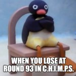 I HATE DDTs | WHEN YOU LOSE AT ROUND 93 IN C.H.I.M.P.S. | image tagged in angry pingu | made w/ Imgflip meme maker
