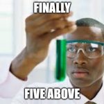 five above | FINALLY FIVE ABOVE | image tagged in finally,five below | made w/ Imgflip meme maker