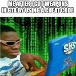 gaming memes #idk | ME AFTER I GOT WEAPONS IN GTA BY USING A CHEAT CODE | image tagged in hacker meme | made w/ Imgflip meme maker