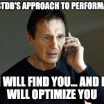 Questdb performance issues approach | QUESTDB'S APPROACH TO PERFORMANCE; I WILL FIND YOU... AND I 
WILL OPTIMIZE YOU | image tagged in i will find you and i will kill you | made w/ Imgflip meme maker