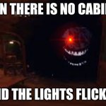 Rush 'bout to kill you | WHEN THERE IS NO CABINETS; AND THE LIGHTS FLICKER | image tagged in rush 'bout to kill you | made w/ Imgflip meme maker