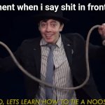 Lets learn how to tie a noose! | That moment when i say shit in front my mom | image tagged in lets learn how to tie a noose | made w/ Imgflip meme maker