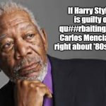 Deep Thoughts By Morgan Freeman  | If Harry Styles is guilty of qu##rbaiting, then Carlos Mencia was right about '80s rock... | image tagged in deep thoughts by morgan freeman | made w/ Imgflip meme maker