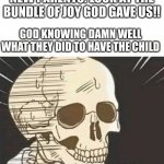 Thanks But Reconsider | NEW PARENTS: LOOK AT THE BUNDLE OF JOY GOD GAVE US!! GOD KNOWING DAMN WELL WHAT THEY DID TO HAVE THE CHILD | image tagged in thanks but reconsider,god,parents | made w/ Imgflip meme maker