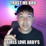 Finance bro loser | TRUST ME BRO; GIRLS LOVE ARBY’S | image tagged in finance bro loser | made w/ Imgflip meme maker
