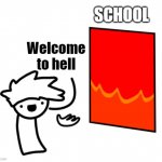 POV: its monday | SCHOOL; Welcome to hell | image tagged in welcome to hell,this is fine | made w/ Imgflip meme maker