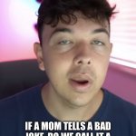 Chad the drunk | IF A MOM TELLS A BAD JOKE, DO WE CALL IT A MOM JOKE OR A DAD MOM JOKE? | image tagged in chad the drunk | made w/ Imgflip meme maker