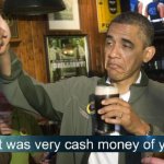 Barack Obama that was very cash money of you