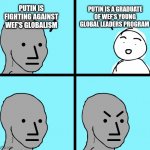 Putin vs WEF | PUTIN IS A GRADUATE OF WEF'S YOUNG GLOBAL LEADERS PROGRAM; PUTIN IS FIGHTING AGAINST WEF'S GLOBALISM | image tagged in angry wojak | made w/ Imgflip meme maker