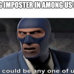 ain't that sus | FINDING IMPOSTER IN AMONG US BE LIKE: | image tagged in it could be any one of us | made w/ Imgflip meme maker