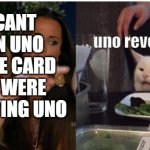 Uno reverse card | uno reverse card; YOU CANT USE AN UNO REVERSE CARD ON ME WERE NOT PLAYING UNO | image tagged in white cat table | made w/ Imgflip meme maker