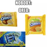 Oreo be like: | OREO:; NOBODY: | image tagged in probably the tiniest template,oreo,food,funny,meme,lol | made w/ Imgflip meme maker