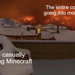Happy Chair | The entire country going into mourning; Me casually playing Minecraft | image tagged in happy chair | made w/ Imgflip meme maker