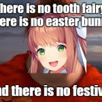 There is no tooth fairy, there is no easter bunny... | There is no tooth fairy 
there is no easter bunny; And there is no festival | image tagged in there is no tooth fairy there is no easter bunny,doki doki literature club | made w/ Imgflip meme maker