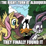 COMMONNN | AHH THE RIGHT TURN AT ALBUQUERQUE; THEY FINALLY FOUND IT | image tagged in fluttershy finds bugs daffy,mlp,daffy duck,bugs bunny,warner bros | made w/ Imgflip meme maker