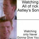 Never Gonna Give You Up | Watching All of rick Astley's Songs; Watching only Never Gonna Give You Up | image tagged in rick astley's likeness,rickroll,rick astley | made w/ Imgflip meme maker