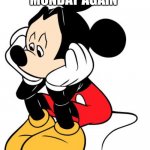 Oh no it’s Monday Again Mickey Mouse | OH NO IT’S MONDAY AGAIN | image tagged in sad mickey mouse | made w/ Imgflip meme maker