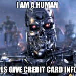 Scams be like: | I AM A HUMAN; PLS GIVE CREDIT CARD INFO | image tagged in terminator robot t-800,scam,scammer,no no hes got a point,relatable,funny | made w/ Imgflip meme maker