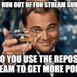 Meme #99 | WHEN YOU RUN OUT OF FUN STREAM SUBMISSIONS; SO YOU USE THE REPOST STREAM TO GET MORE POINTS | image tagged in congratulations man,imgflip,memes,funny,imgflip points,fun stream | made w/ Imgflip meme maker