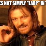 One does not simply LARP | ONE DOES NOT SIMPLY "LARP" IN THE SCA | image tagged in one does not simply blank | made w/ Imgflip meme maker