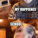 slap | MY HAPPIENES; SCHOOL; MY HAPPEINESS | image tagged in sandwich slap | made w/ Imgflip meme maker