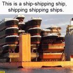 The ship-shipping ship shipping shipping-ships! meme
