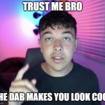 Finance bro loser | TRUST ME BRO; THE DAB MAKES YOU LOOK COOL | image tagged in finance bro loser | made w/ Imgflip meme maker