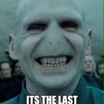hi | POV; ITS THE LAST DAY OF SCHOOL | image tagged in voldemort grin | made w/ Imgflip meme maker