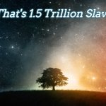 Solitary tree | That's 1.5 Trillion Slavs | image tagged in solitary tree,slavic,slavs,trillion | made w/ Imgflip meme maker