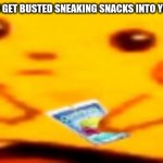Why So True Tho | WHEN YOU GET BUSTED SNEAKING SNACKS INTO YOUR ROOM | image tagged in caprisun pikachu,totally busted,relatable | made w/ Imgflip meme maker